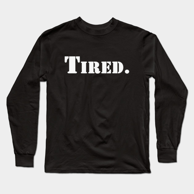 Tired | A T-Shirt that says Tired.